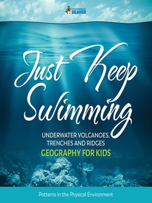 cover image of Just Keep Swimming--Underwater Volcanoes, Trenches and Ridges--Geography Literacy for Kids--4th Grade Social Studies